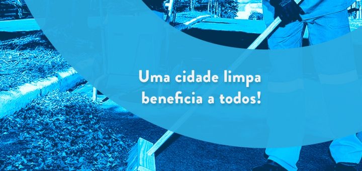 UMA CIDADE LIMPA BENEFICIA A TODOS!